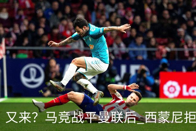 又来？马竞战平曼联后 西蒙尼拒绝和朗尼克握手